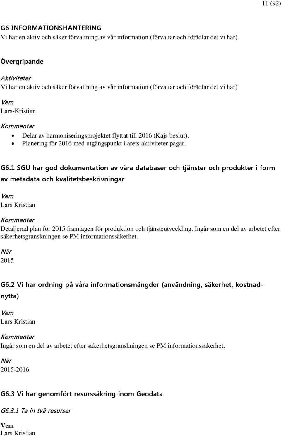 1 SGU har god dokumentation av våra databaser och tjänster och produkter i form av metadata och kvalitetsbeskrivningar Vem Lars Kristian Detaljerad plan för 2015 framtagen för produktion och