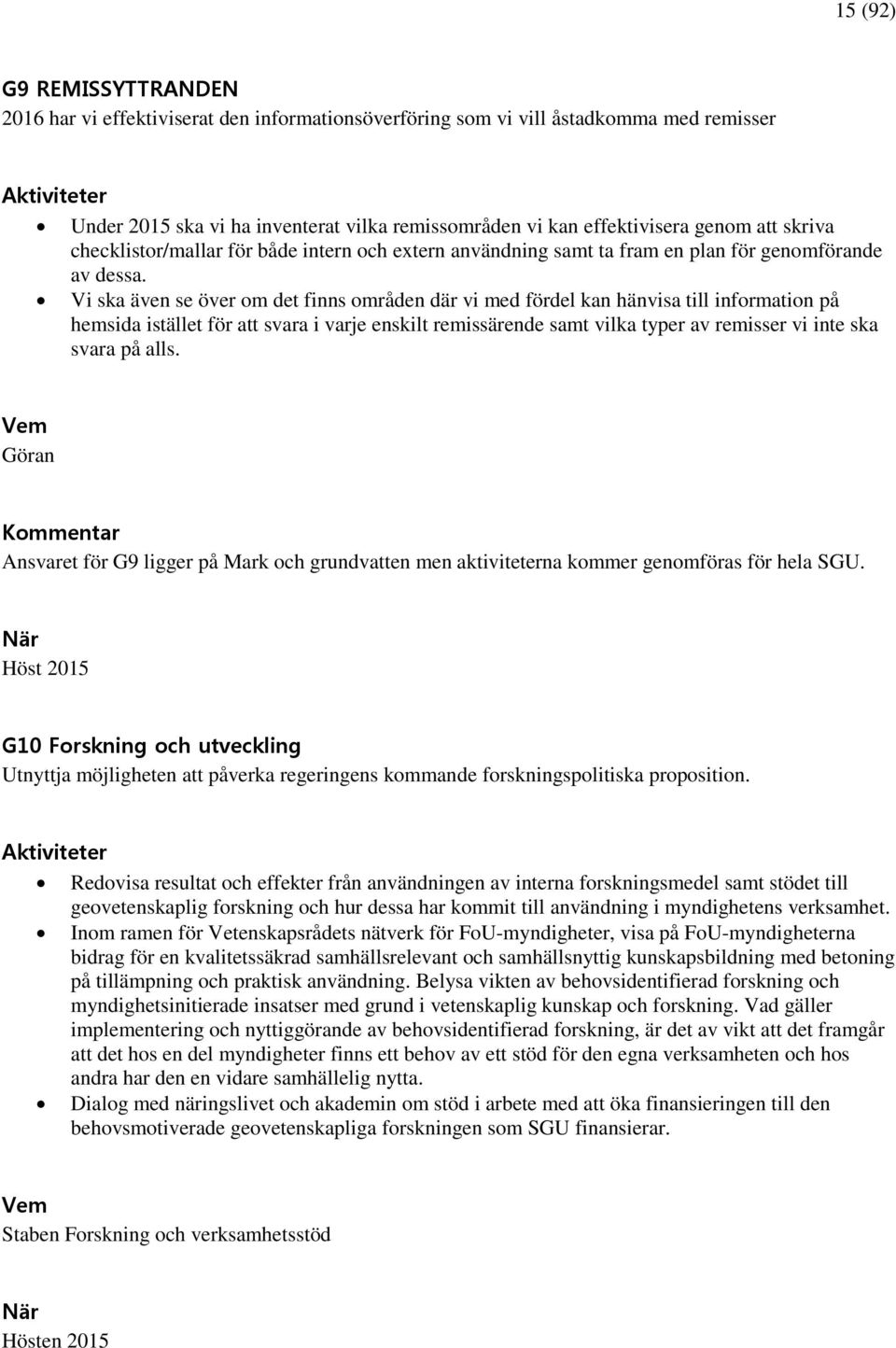 Vi ska även se över om det finns områden där vi med fördel kan hänvisa till information på hemsida istället för att svara i varje enskilt remissärende samt vilka typer av remisser vi inte ska svara