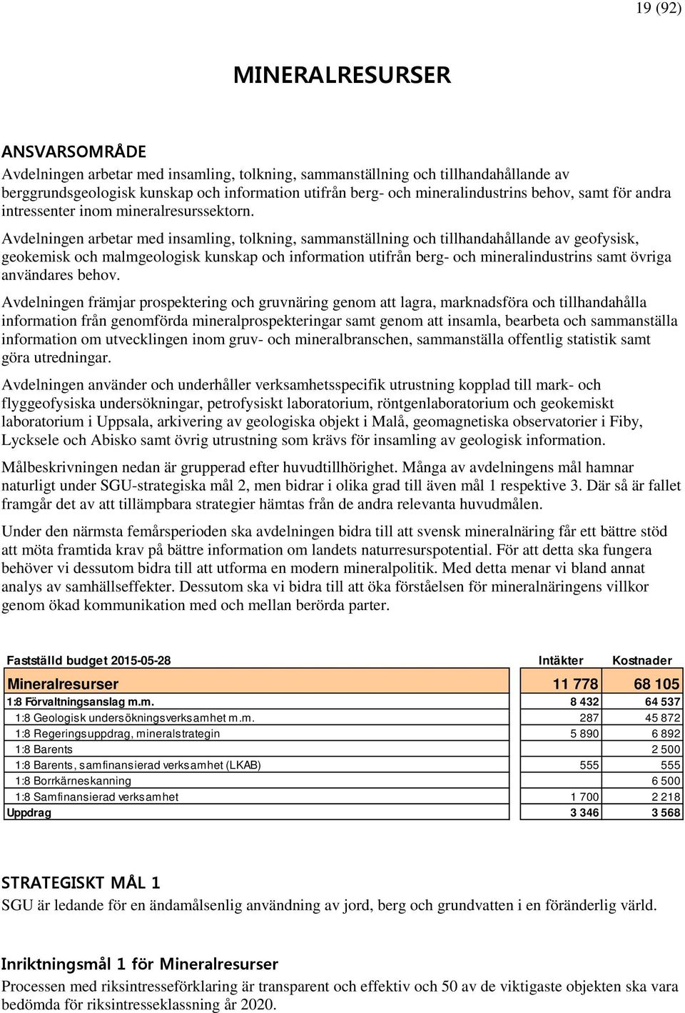 Avdelningen arbetar med insamling, tolkning, sammanställning och tillhandahållande av geofysisk, geokemisk och malmgeologisk kunskap och information utifrån berg- och mineralindustrins samt övriga