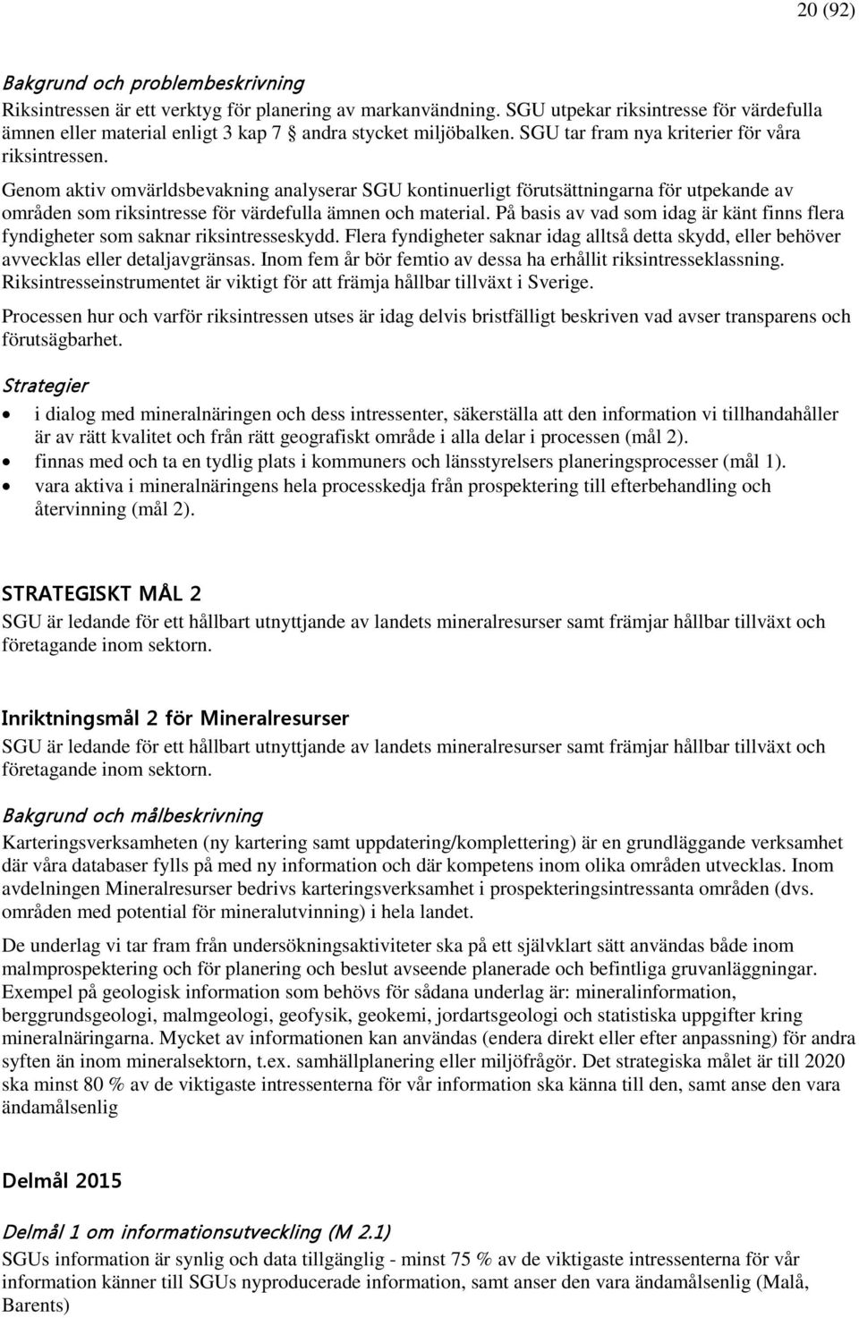 Genom aktiv omvärldsbevakning analyserar SGU kontinuerligt förutsättningarna för utpekande av områden som riksintresse för värdefulla ämnen och material.