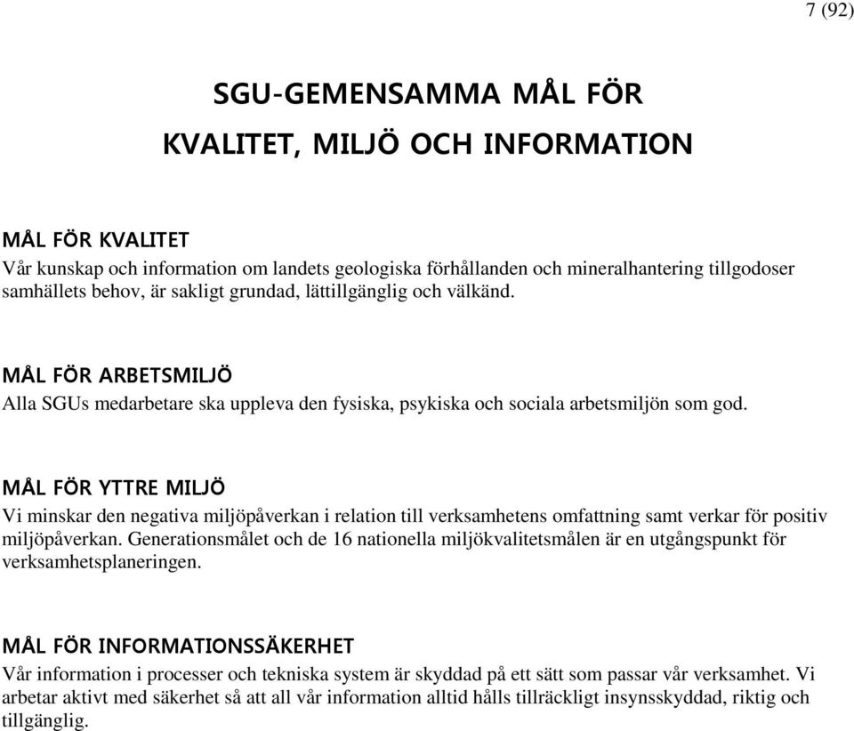 MÅL FÖR YTTRE MILJÖ Vi minskar den negativa miljöpåverkan i relation till verksamhetens omfattning samt verkar för positiv miljöpåverkan.