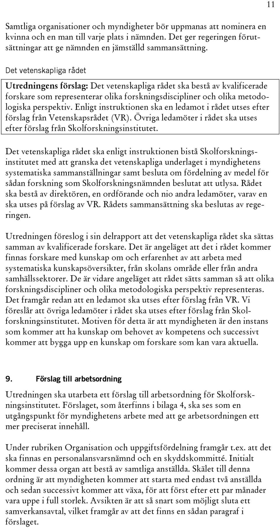 Enligt instruktionen ska en ledamot i rådet utses efter förslag från Vetenskapsrådet (VR). Övriga ledamöter i rådet ska utses efter förslag från Skolforskningsinstitutet.