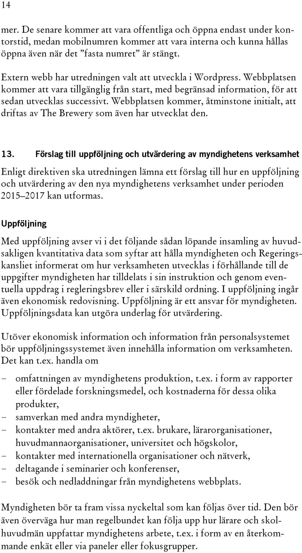 Webbplatsen kommer, åtminstone initialt, att driftas av The Brewery som även har utvecklat den. 13.