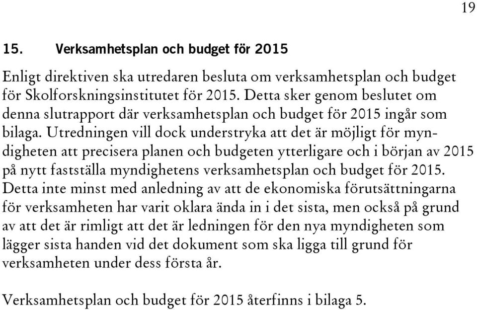 Utredningen vill dock understryka att det är möjligt för myndigheten att precisera planen och budgeten ytterligare och i början av 2015 på nytt fastställa myndighetens verksamhetsplan och budget för