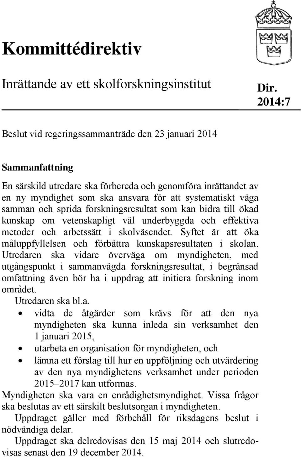 samman och sprida forskningsresultat som kan bidra till ökad kunskap om vetenskapligt väl underbyggda och effektiva metoder och arbetssätt i skolväsendet.