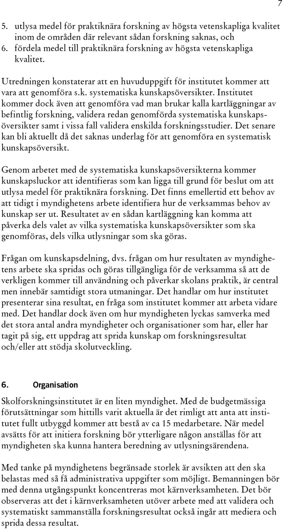 Institutet kommer dock även att genomföra vad man brukar kalla kartläggningar av befintlig forskning, validera redan genomförda systematiska kunskapsöversikter samt i vissa fall validera enskilda