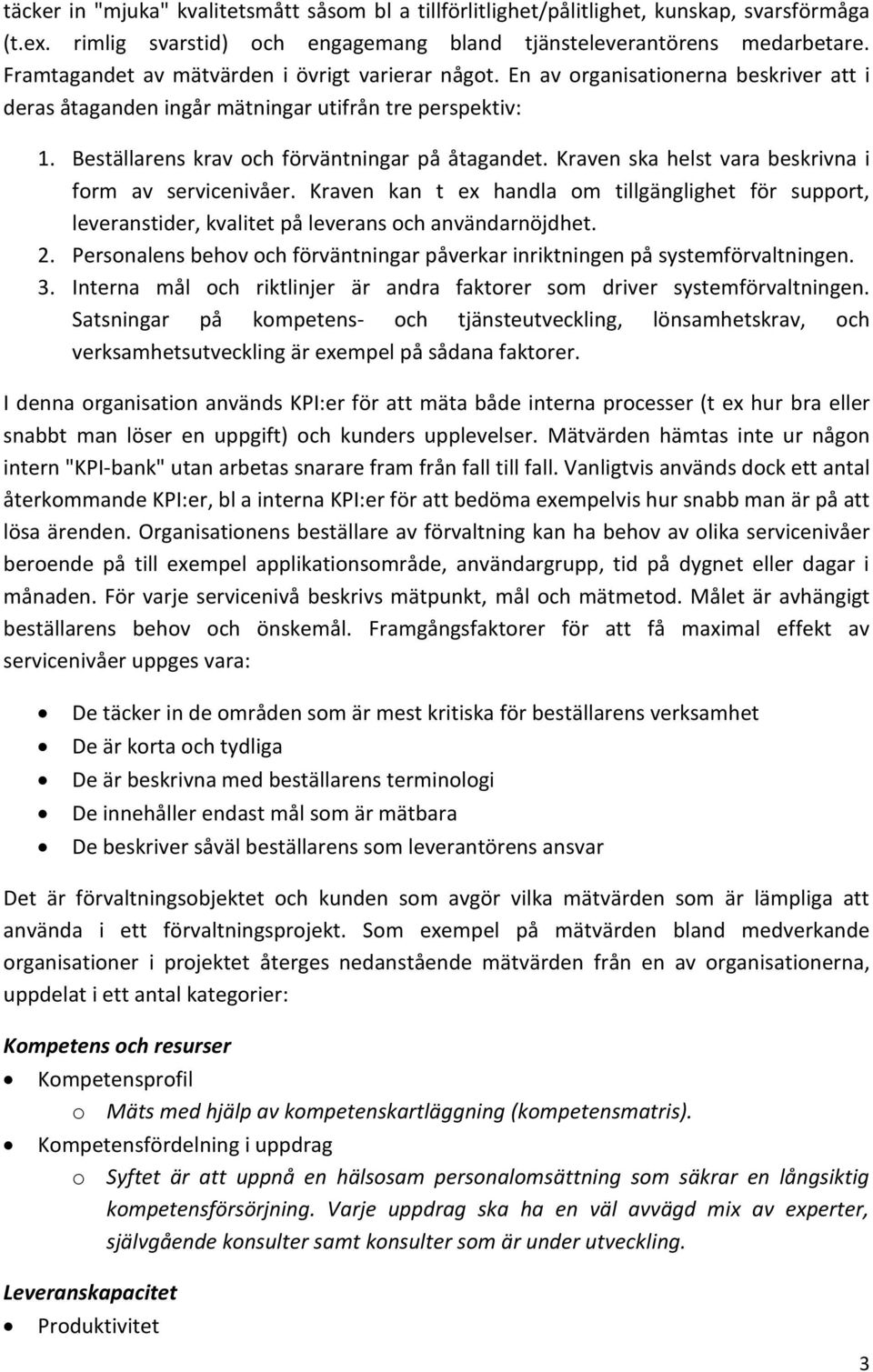 Kraven ska helst vara beskrivna i form av servicenivåer. Kraven kan t ex handla om tillgänglighet för support, leveranstider, kvalitet på leverans och användarnöjdhet. 2.