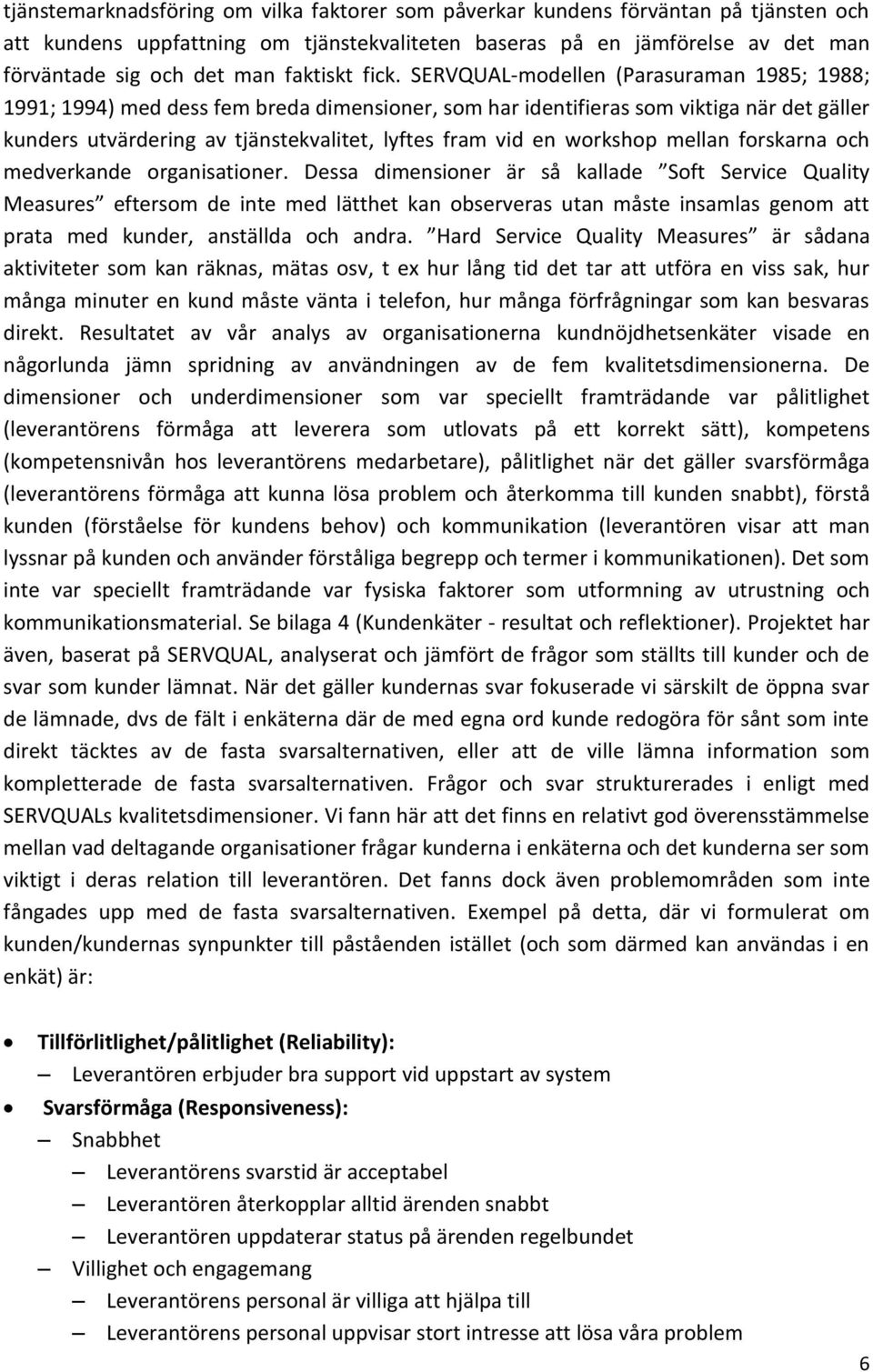 SERVQUAL-modellen (Parasuraman 1985; 1988; 1991; 1994) med dess fem breda dimensioner, som har identifieras som viktiga när det gäller kunders utvärdering av tjänstekvalitet, lyftes fram vid en