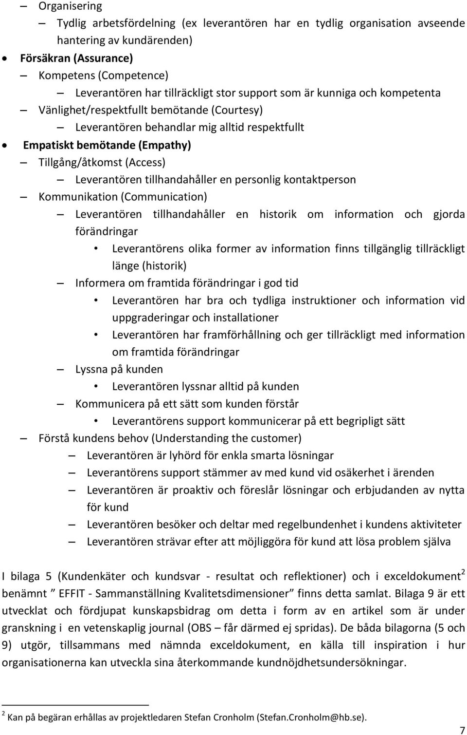 tillhandahåller en personlig kontaktperson Kommunikation (Communication) Leverantören tillhandahåller en historik om information och gjorda förändringar Leverantörens olika former av information