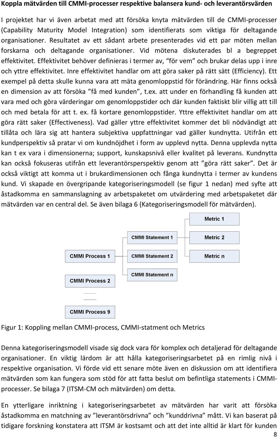 Vid mötena diskuterades bl a begreppet effektivitet. Effektivitet behöver definieras i termer av, för vem och brukar delas upp i inre och yttre effektivitet.