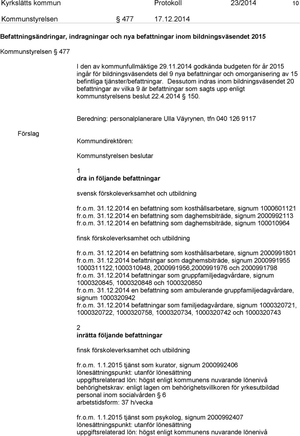 2014 godkända budgeten för år 2015 ingår för bildningsväsendets del 9 nya befattningar och omorganisering av 15 befintliga tjänster/befattningar.