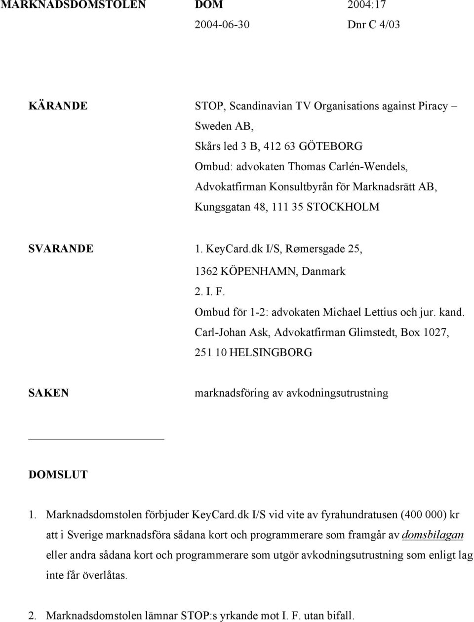 Ombud för 1-2: advokaten Michael Lettius och jur. kand. Carl-Johan Ask, Advokatfirman Glimstedt, Box 1027, 251 10 HELSINGBORG SAKEN marknadsföring av avkodningsutrustning DOMSLUT 1.