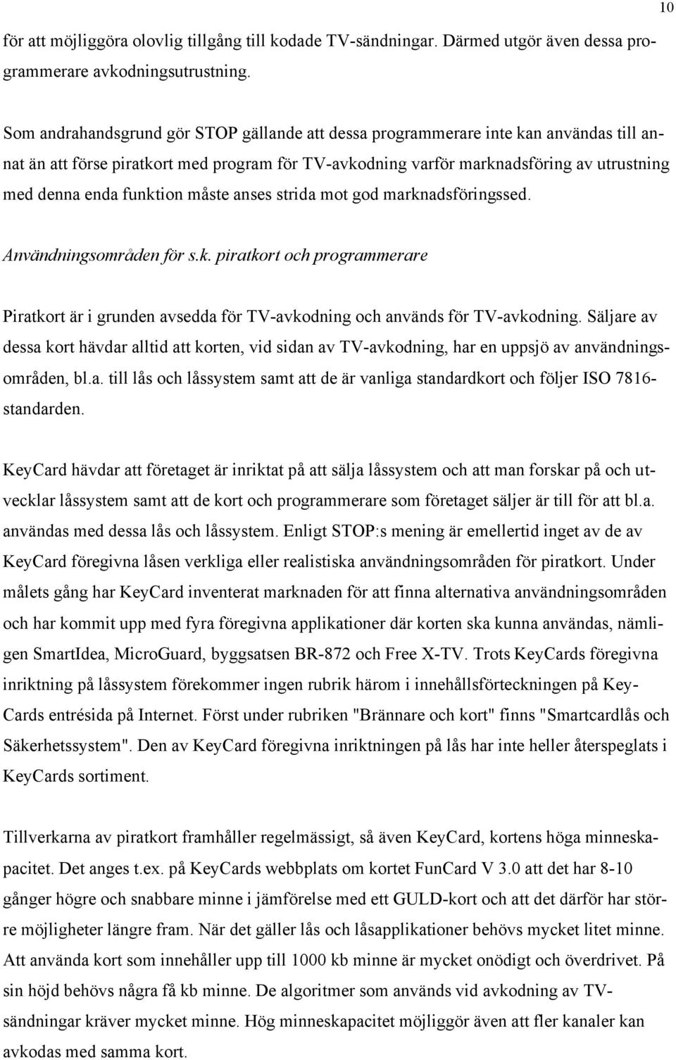 funktion måste anses strida mot god marknadsföringssed. Användningsområden för s.k. piratkort och programmerare Piratkort är i grunden avsedda för TV-avkodning och används för TV-avkodning.