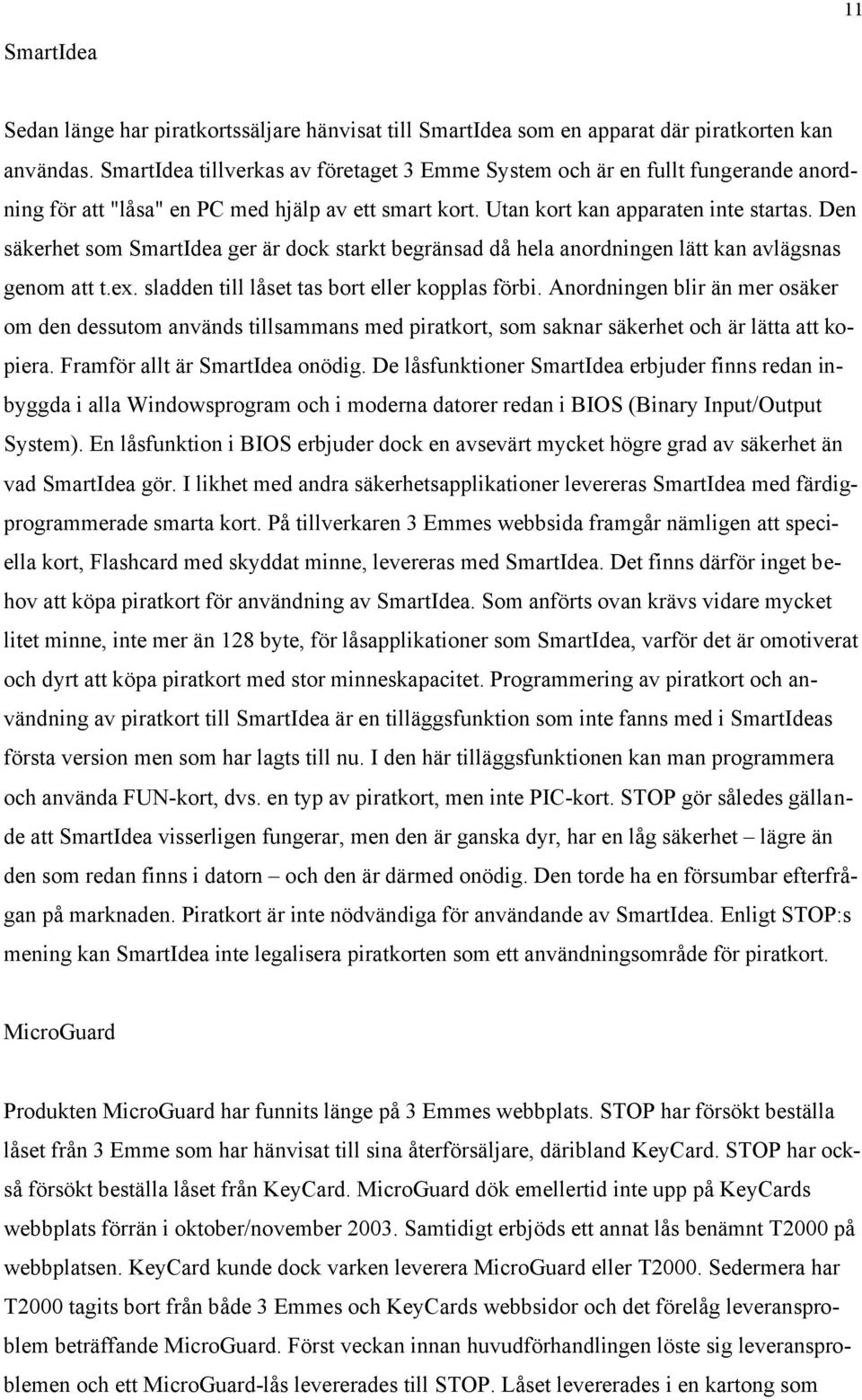 Den säkerhet som SmartIdea ger är dock starkt begränsad då hela anordningen lätt kan avlägsnas genom att t.ex. sladden till låset tas bort eller kopplas förbi.