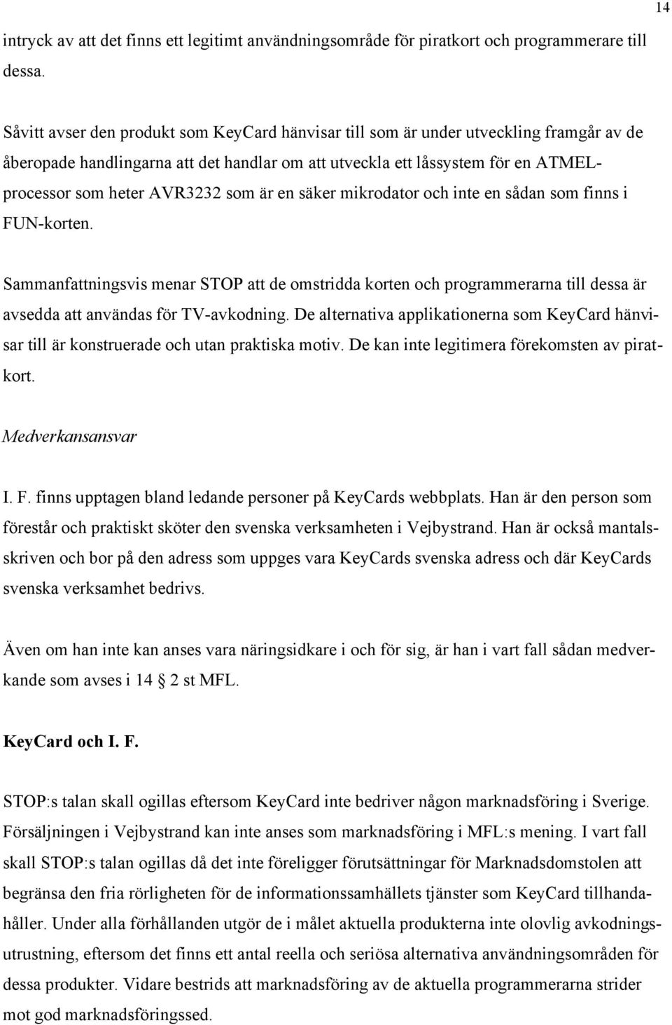 som är en säker mikrodator och inte en sådan som finns i FUN-korten. Sammanfattningsvis menar STOP att de omstridda korten och programmerarna till dessa är avsedda att användas för TV-avkodning.