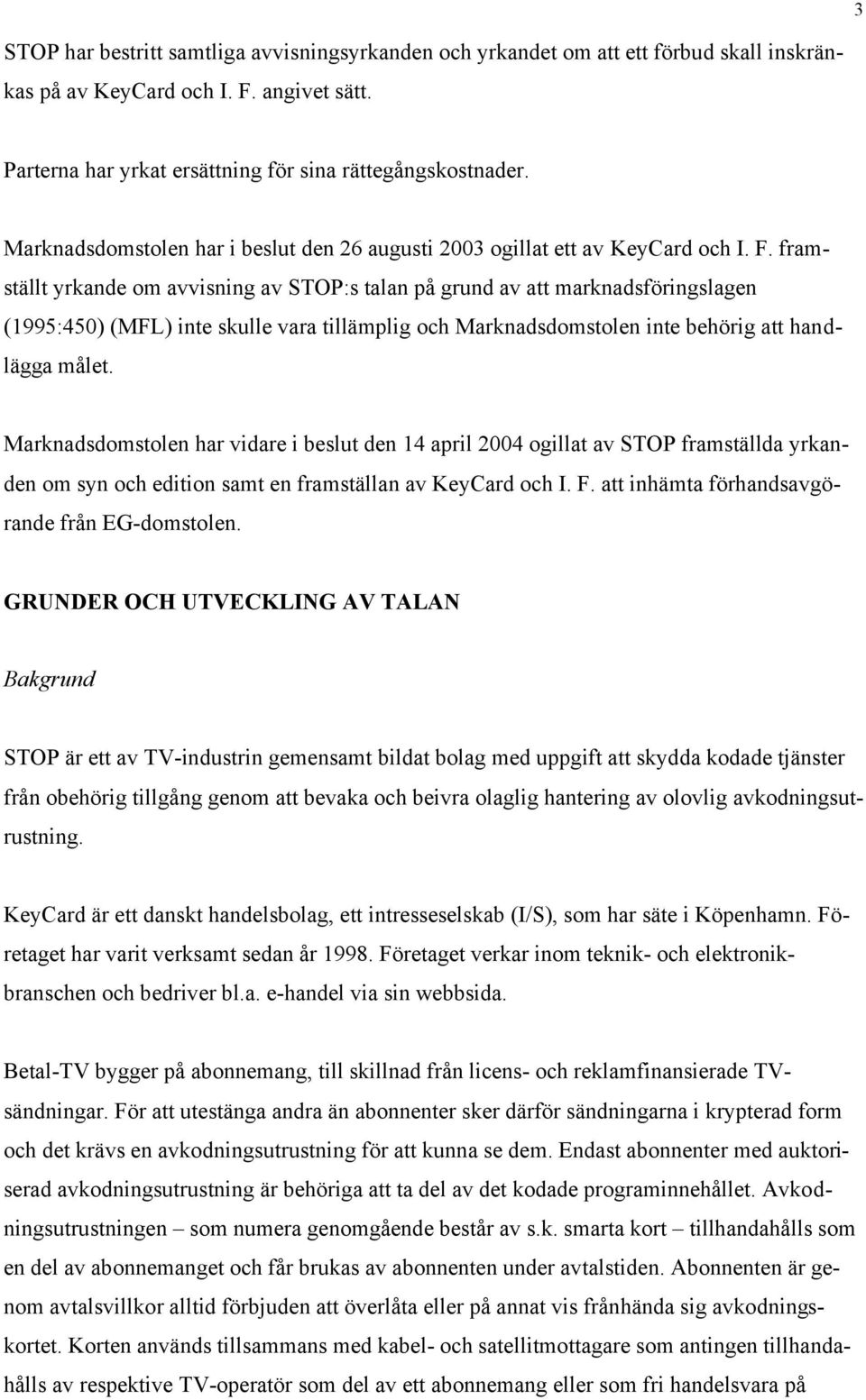 framställt yrkande om avvisning av STOP:s talan på grund av att marknadsföringslagen (1995:450) (MFL) inte skulle vara tillämplig och Marknadsdomstolen inte behörig att handlägga målet.