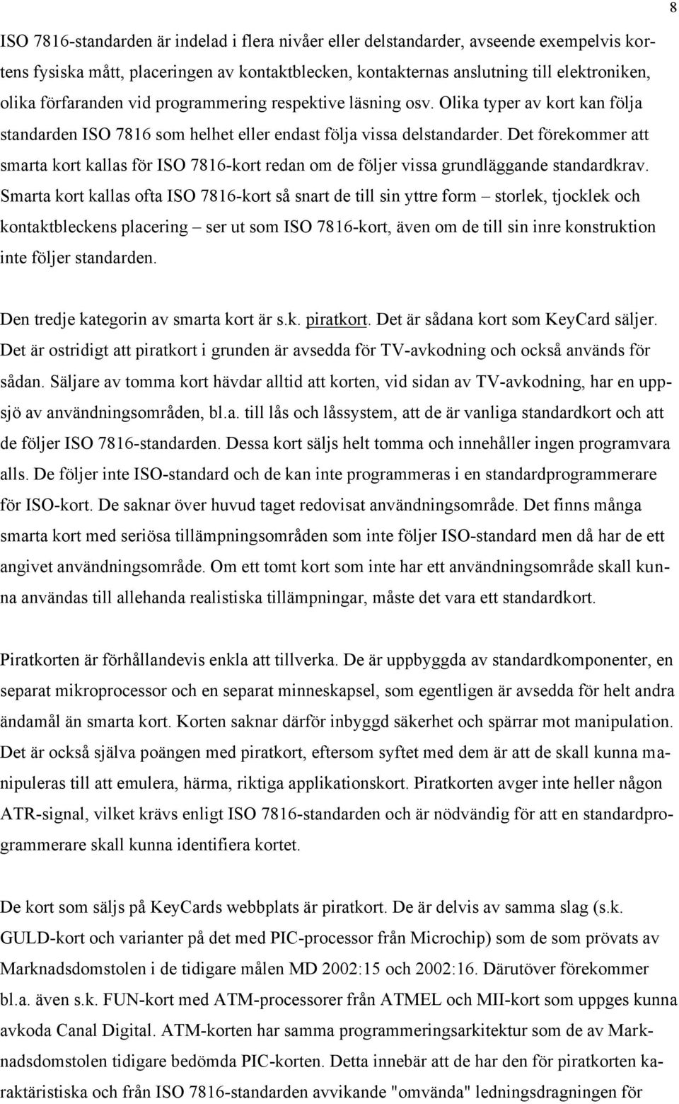 Det förekommer att smarta kort kallas för ISO 7816-kort redan om de följer vissa grundläggande standardkrav.