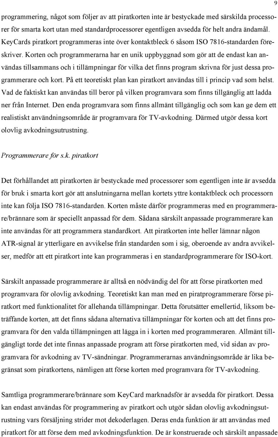 Korten och programmerarna har en unik uppbyggnad som gör att de endast kan användas tillsammans och i tillämpningar för vilka det finns program skrivna för just dessa programmerare och kort.