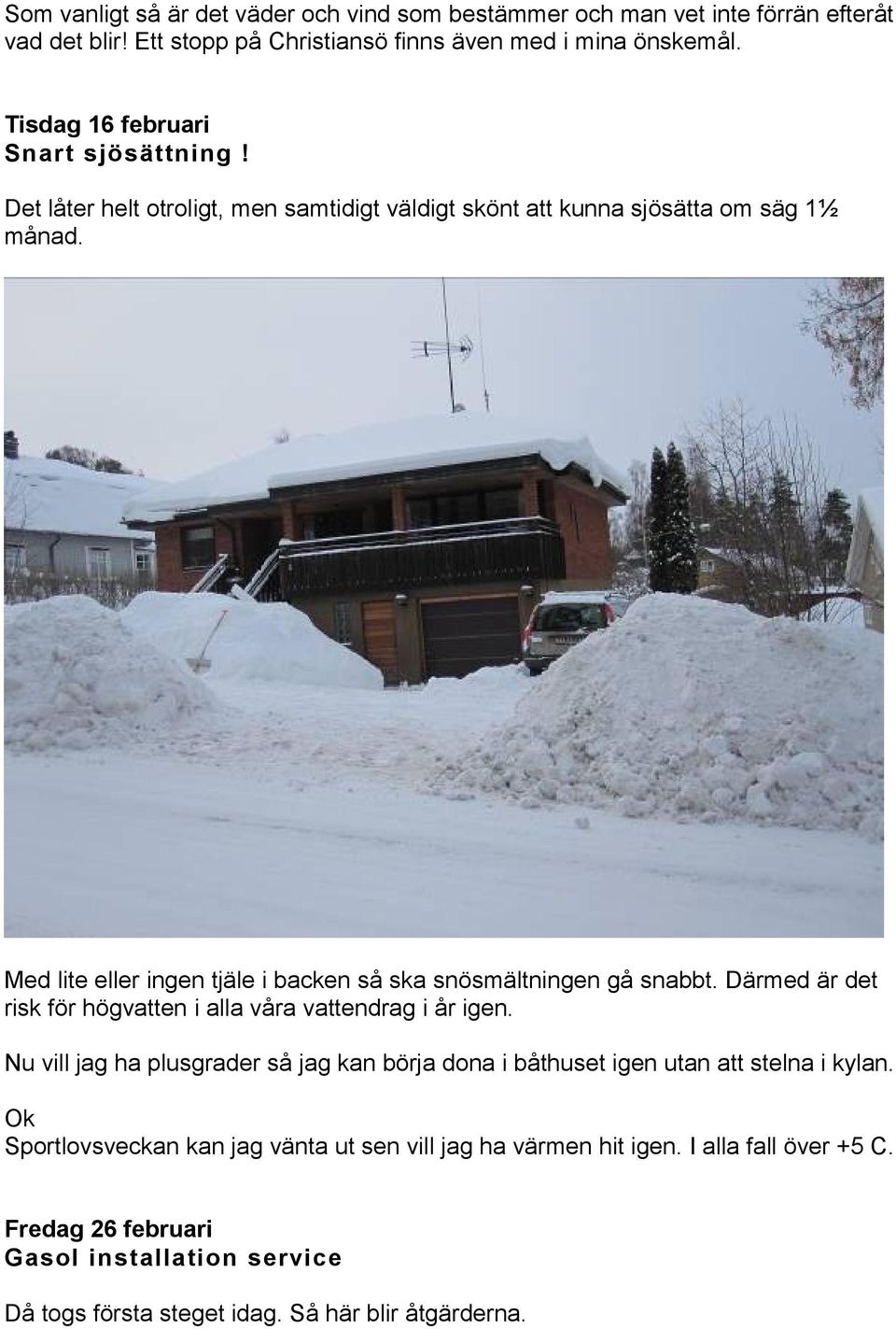 Med lite eller ingen tjäle i backen så ska snösmältningen gå snabbt. Därmed är det risk för högvatten i alla våra vattendrag i år igen.