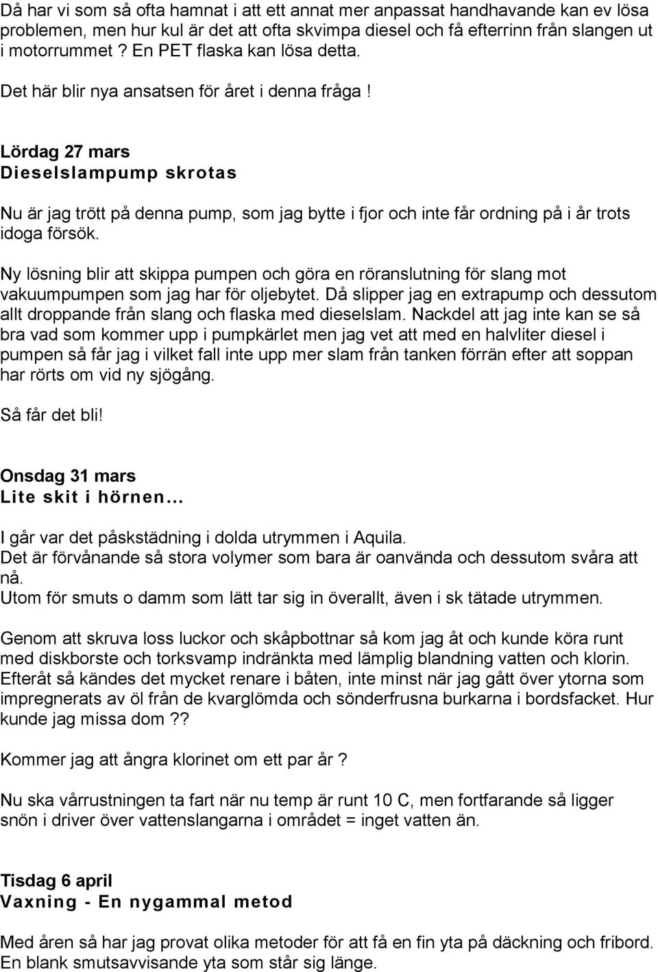 Lördag 27 mars Dieselslampump skrotas Nu är jag trött på denna pump, som jag bytte i fjor och inte får ordning på i år trots idoga försök.