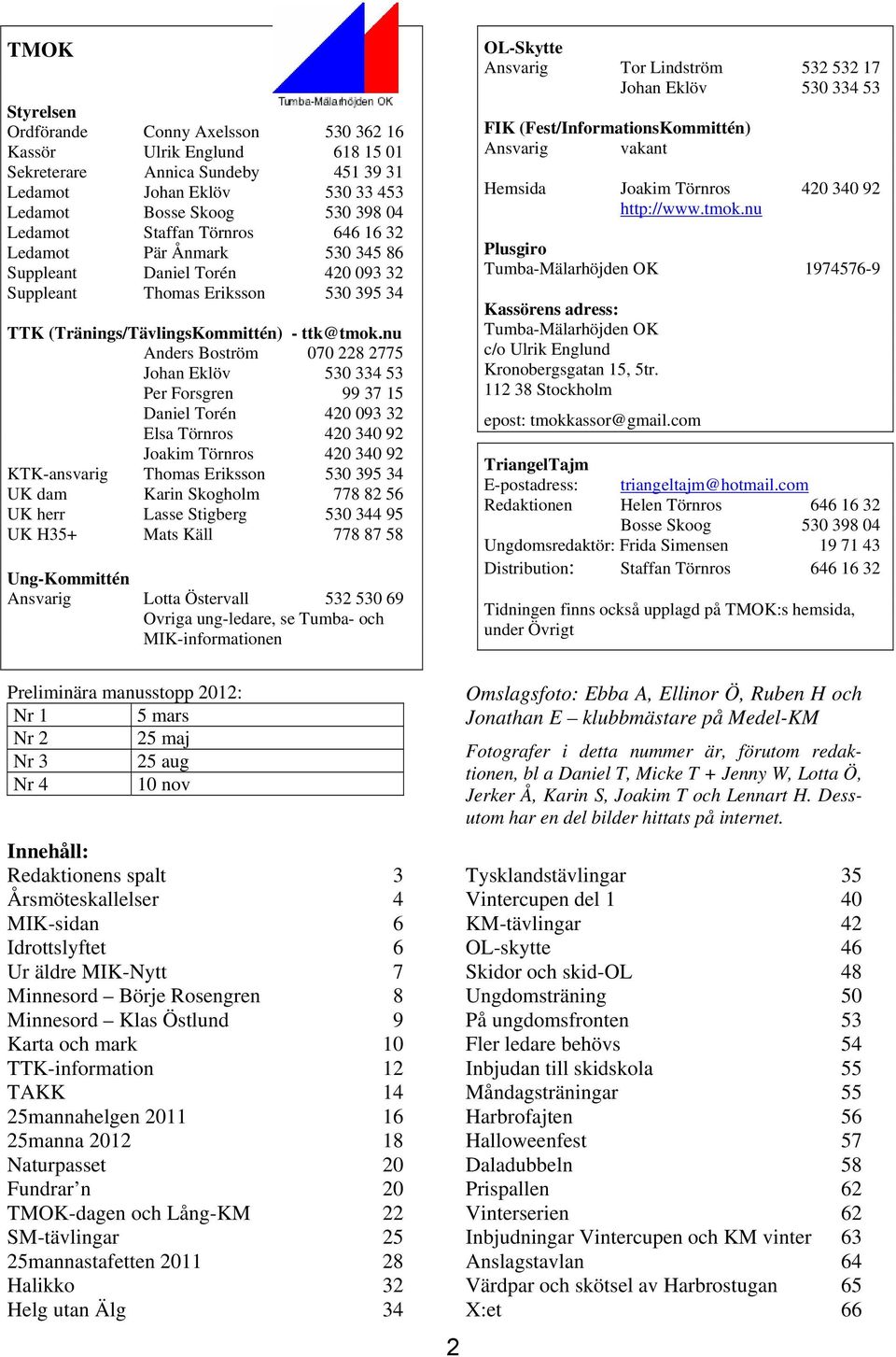 nu Anders Boström 070 228 2775 Johan Eklöv 530 334 53 Per Forsgren 99 37 15 Daniel Torén 420 093 32 Elsa Törnros 420 340 92 Joakim Törnros 420 340 92 KTK-ansvarig Thomas Eriksson 530 395 34 UK dam