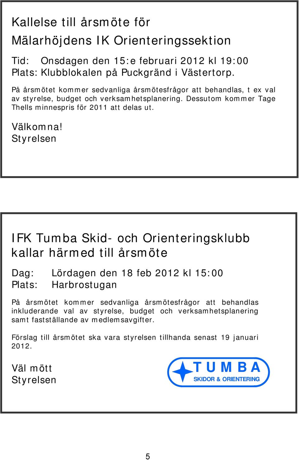Styrelsen IFK Tumba Skid- och Orienteringsklubb kallar härmed till årsmöte Dag: Lördagen den 18 feb 2012 kl 15:00 Plats: Harbrostugan På årsmötet kommer sedvanliga årsmötesfrågor att