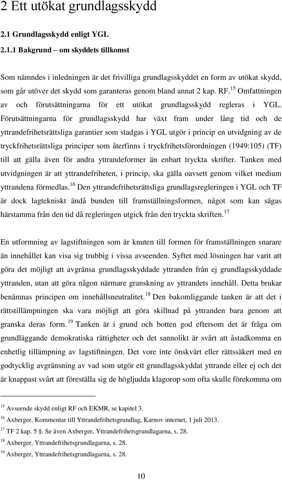 1 Bakgrund om skyddets tillkomst Som nämndes i inledningen är det frivilliga grundlagsskyddet en form av utökat skydd, som går utöver det skydd som garanteras genom bland annat 2 kap. RF.