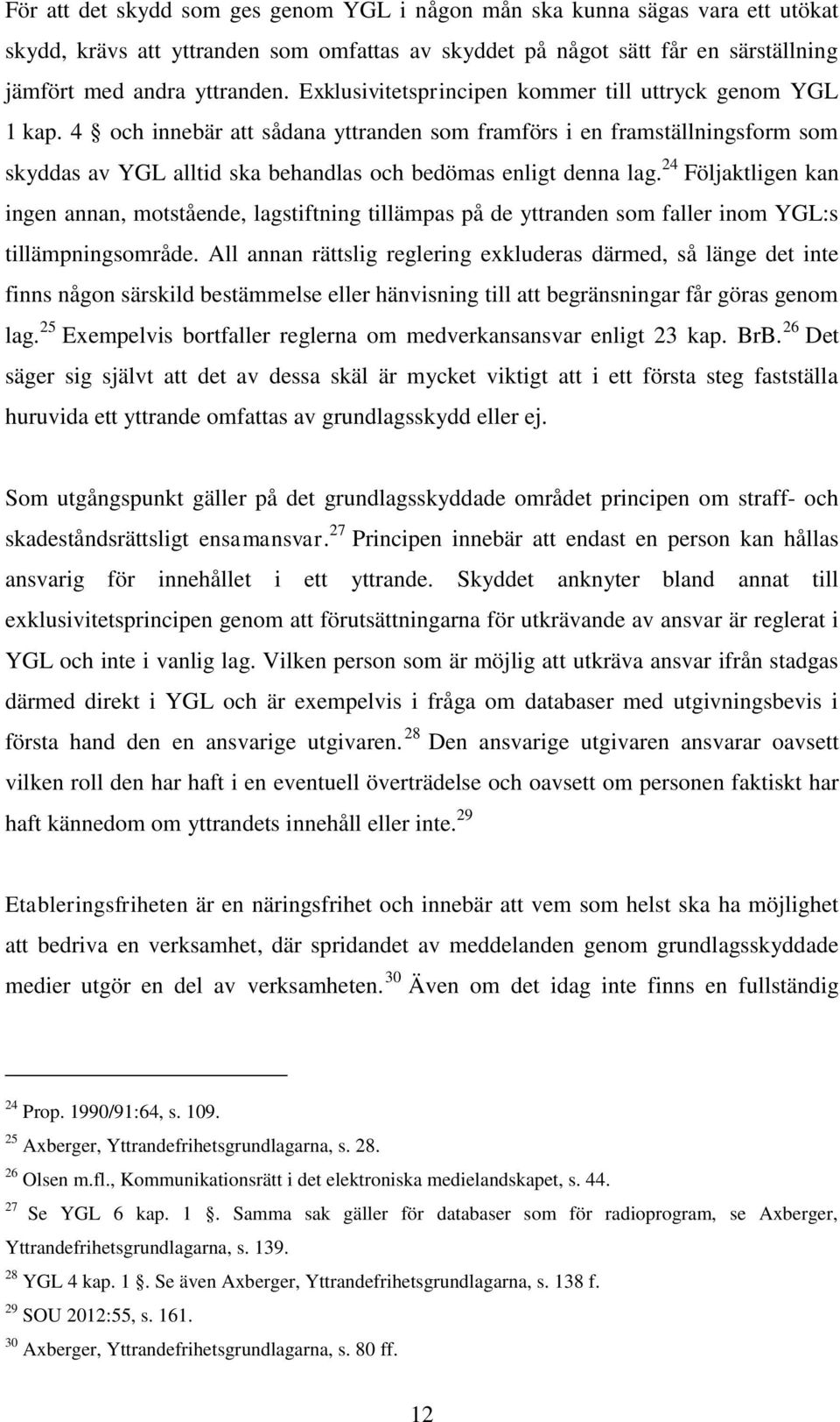 4 och innebär att sådana yttranden som framförs i en framställningsform som skyddas av YGL alltid ska behandlas och bedömas enligt denna lag.