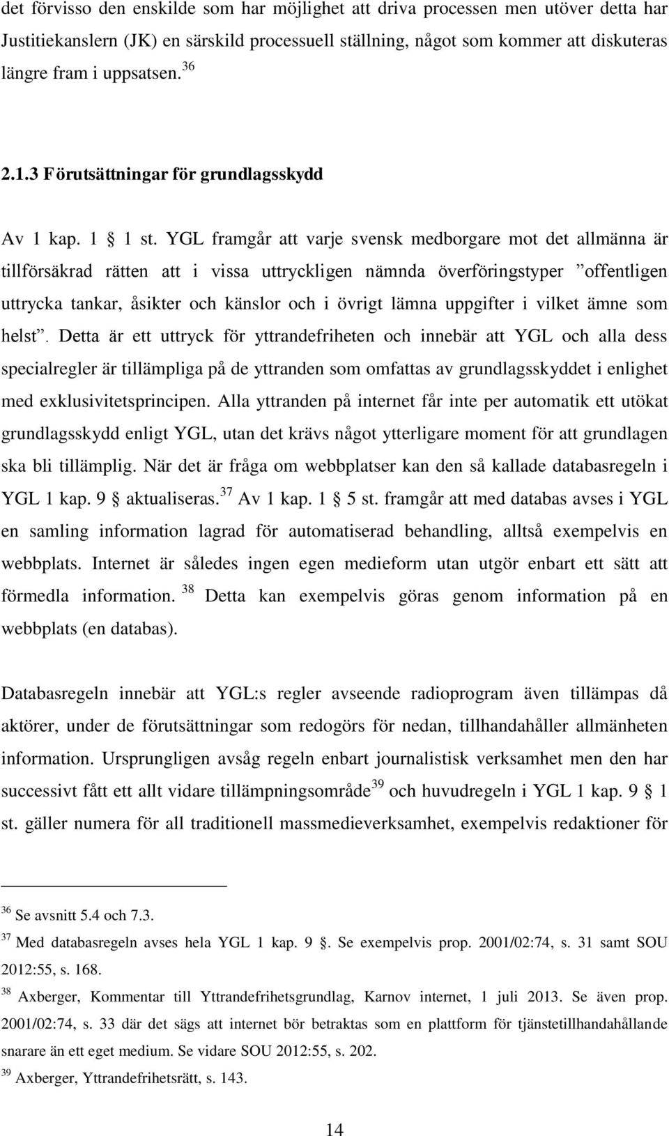 YGL framgår att varje svensk medborgare mot det allmänna är tillförsäkrad rätten att i vissa uttryckligen nämnda överföringstyper offentligen uttrycka tankar, åsikter och känslor och i övrigt lämna