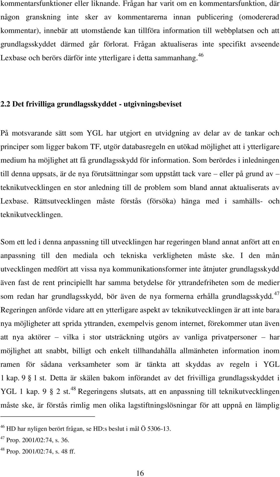 och att grundlagsskyddet därmed går förlorat. Frågan aktualiseras inte specifikt avseende Lexbase och berörs därför inte ytterligare i detta sammanhang. 46 2.