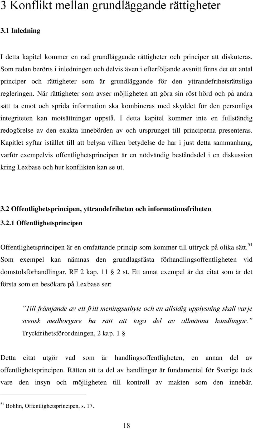 När rättigheter som avser möjligheten att göra sin röst hörd och på andra sätt ta emot och sprida information ska kombineras med skyddet för den personliga integriteten kan motsättningar uppstå.