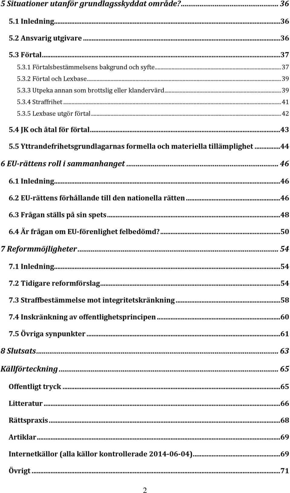 5 Yttrandefrihetsgrundlagarnas formella och materiella tillämplighet...44 6 EU-rättens roll i sammanhanget... 46 6.1 Inledning...46 6.2 EU-rättens förhållande till den nationella rätten...46 6.3 Frågan ställs på sin spets.