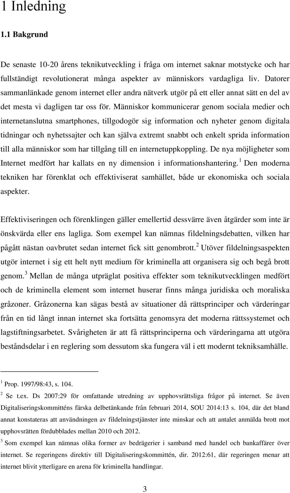 Människor kommunicerar genom sociala medier och internetanslutna smartphones, tillgodogör sig information och nyheter genom digitala tidningar och nyhetssajter och kan själva extremt snabbt och