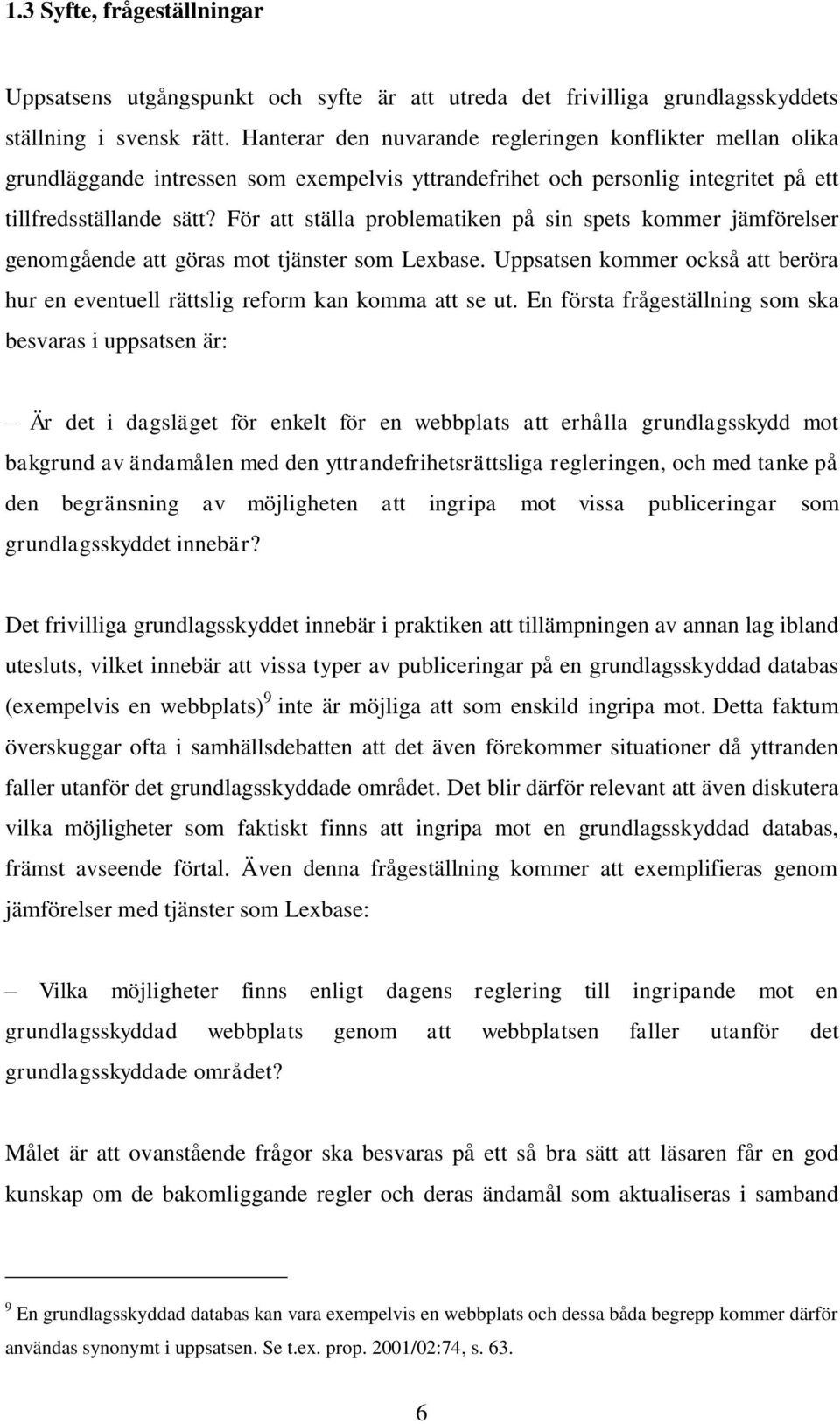 För att ställa problematiken på sin spets kommer jämförelser genomgående att göras mot tjänster som Lexbase. Uppsatsen kommer också att beröra hur en eventuell rättslig reform kan komma att se ut.