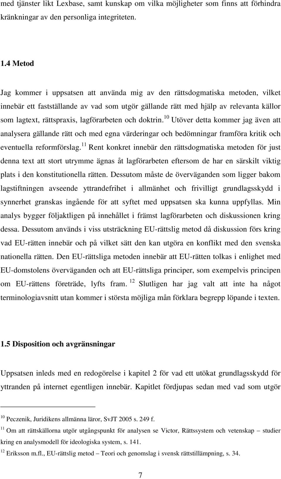 lagförarbeten och doktrin. 10 Utöver detta kommer jag även att analysera gällande rätt och med egna värderingar och bedömningar framföra kritik och eventuella reformförslag.