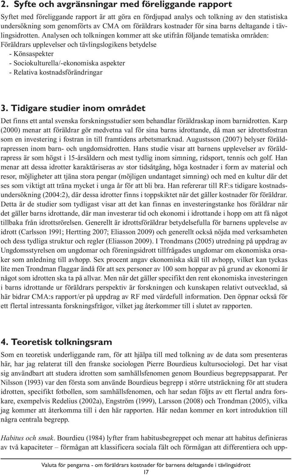 Analysen och tolkningen kommer att ske utifrån följande tematiska områden: Föräldrars upplevelser och tävlingslogikens betydelse - Könsaspekter - Sociokulturella/-ekonomiska aspekter - Relativa