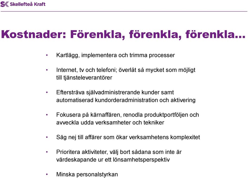 Fokusera på kärnaffären, renodla produktportföljen och avveckla udda verksamheter och tekniker Säg nej till affärer som ökar