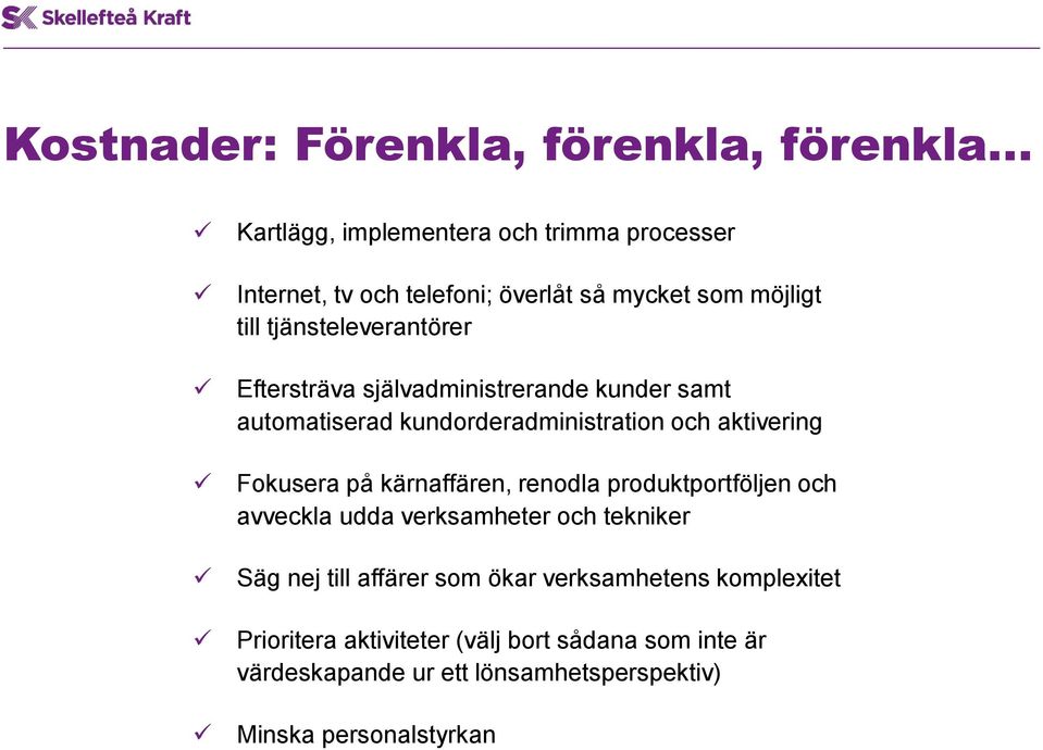 Fokusera på kärnaffären, renodla produktportföljen och avveckla udda verksamheter och tekniker Säg nej till affärer som ökar