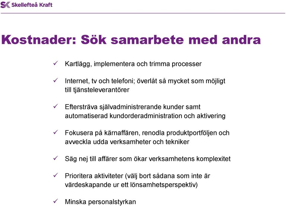 Fokusera på kärnaffären, renodla produktportföljen och avveckla udda verksamheter och tekniker Säg nej till affärer som ökar