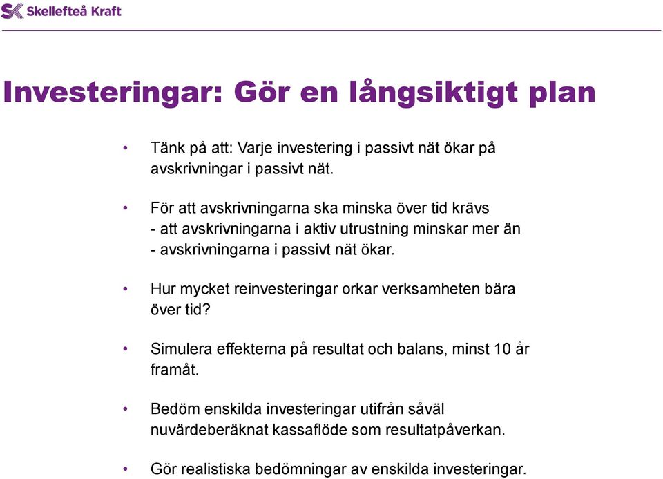 nät ökar. Hur mycket reinvesteringar orkar verksamheten bära över tid? Simulera effekterna på resultat och balans, minst 10 år framåt.