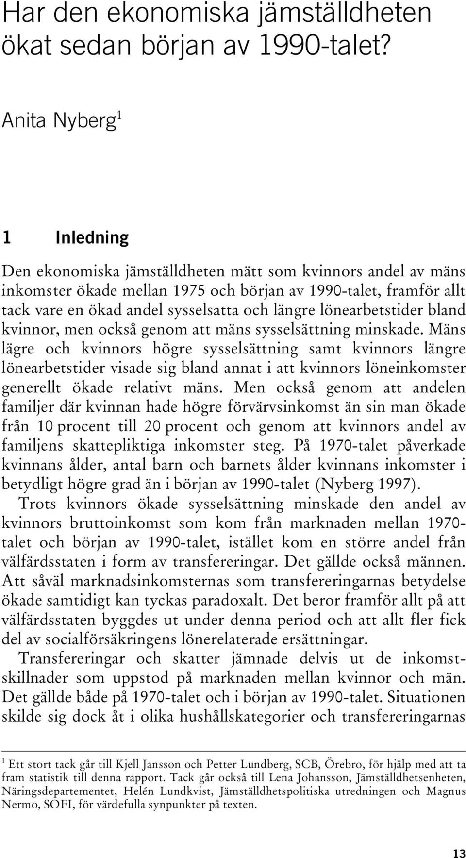 längre lönearbetstider bland kvinnor, men också genom att mäns sysselsättning minskade.