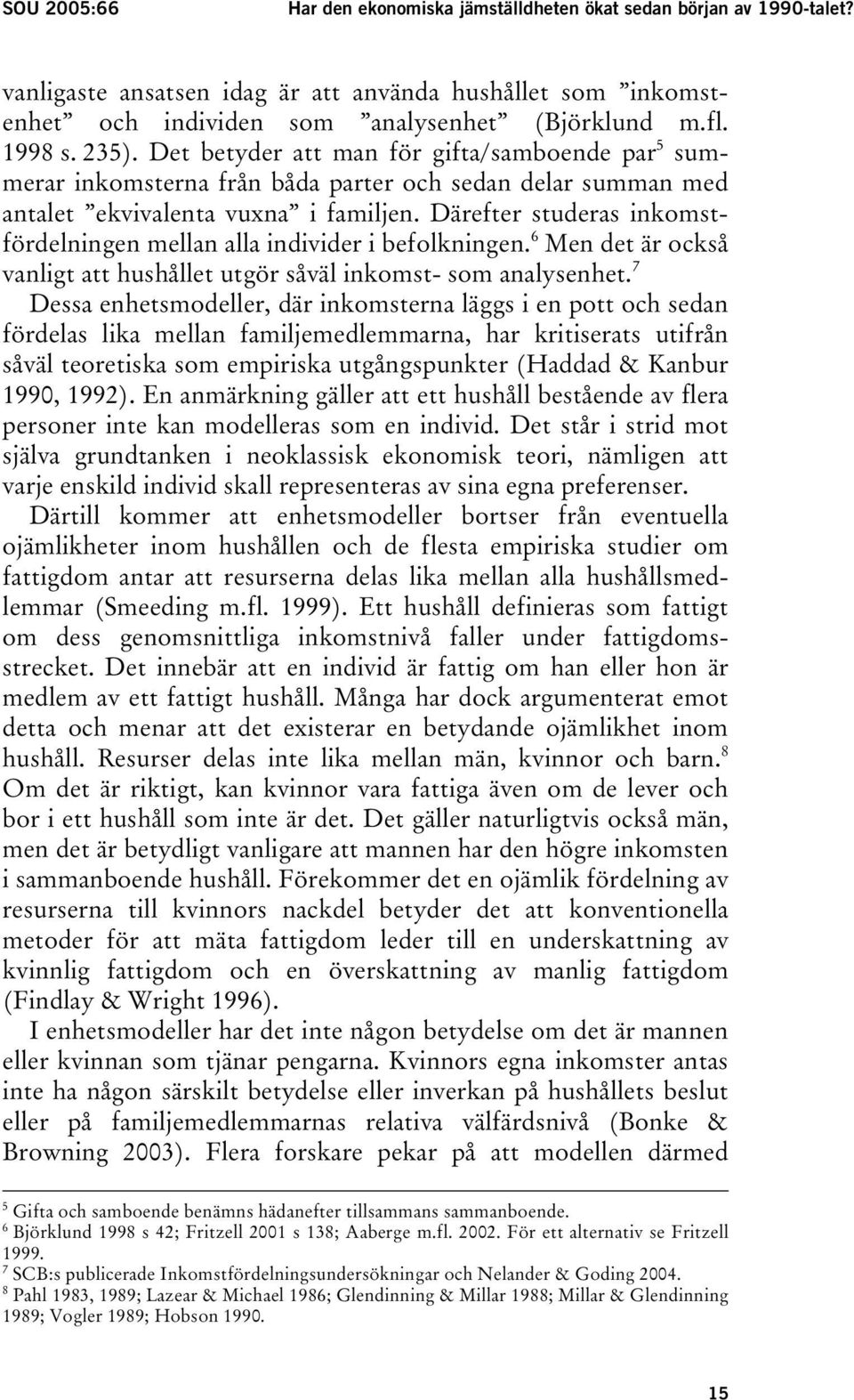 Därefter studeras inkomstfördelningen mellan alla individer i befolkningen. 6 Men det är också vanligt att hushållet utgör såväl inkomst- som analysenhet.