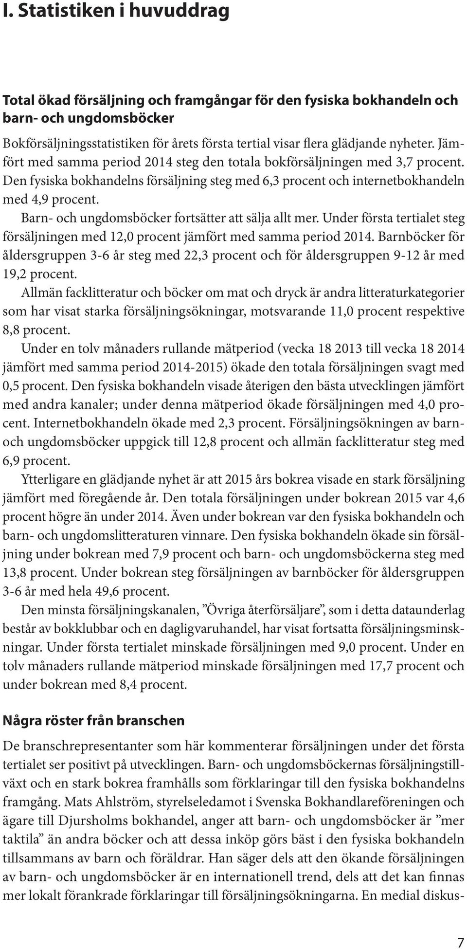 Barn- och ungdomsböcker fortsätter att sälja allt mer. Under första tertialet steg försäljningen med 12,0 procent jämfört med samma period 2014.