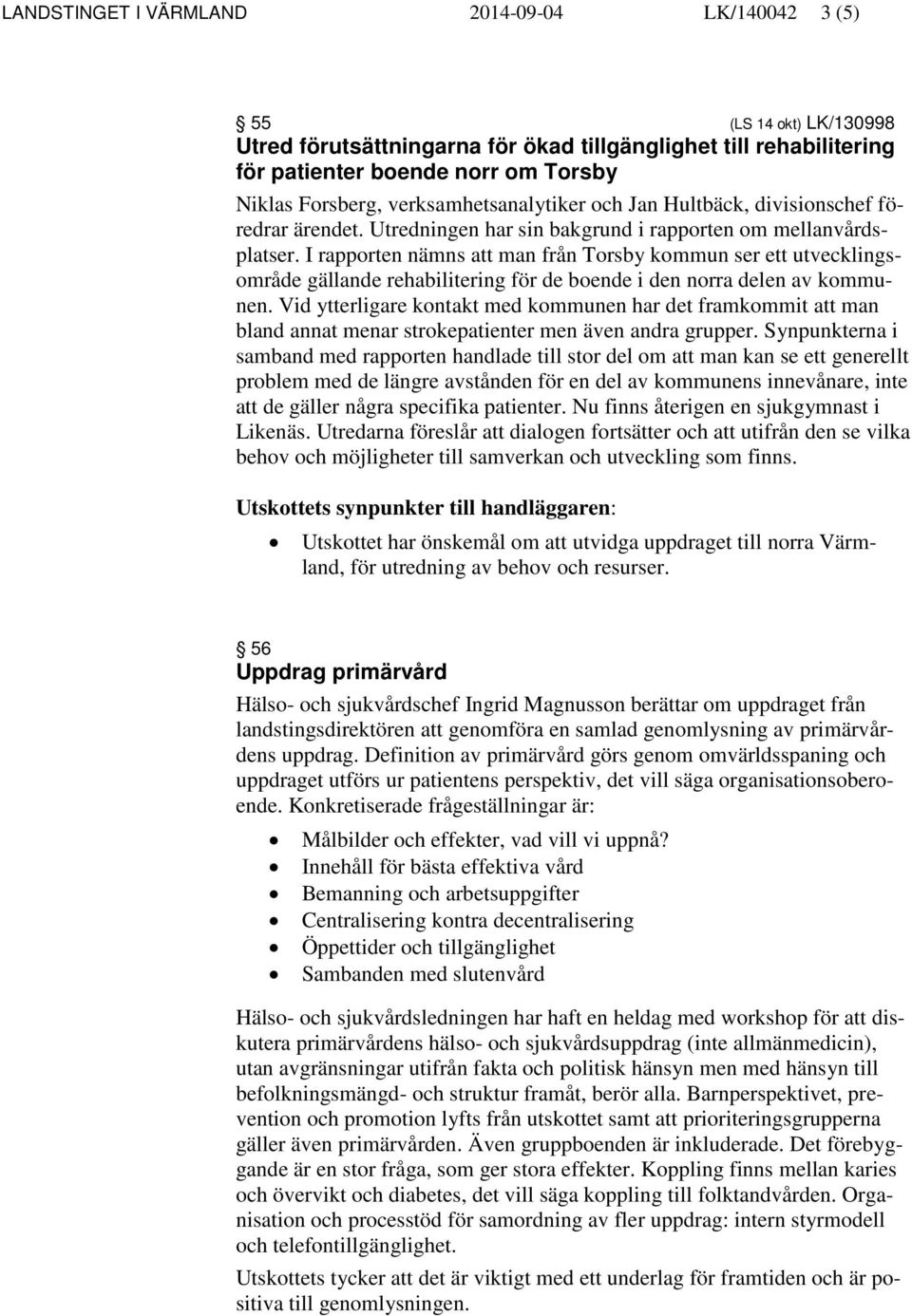 I rapporten nämns att man från Torsby kommun ser ett utvecklingsområde gällande rehabilitering för de boende i den norra delen av kommunen.