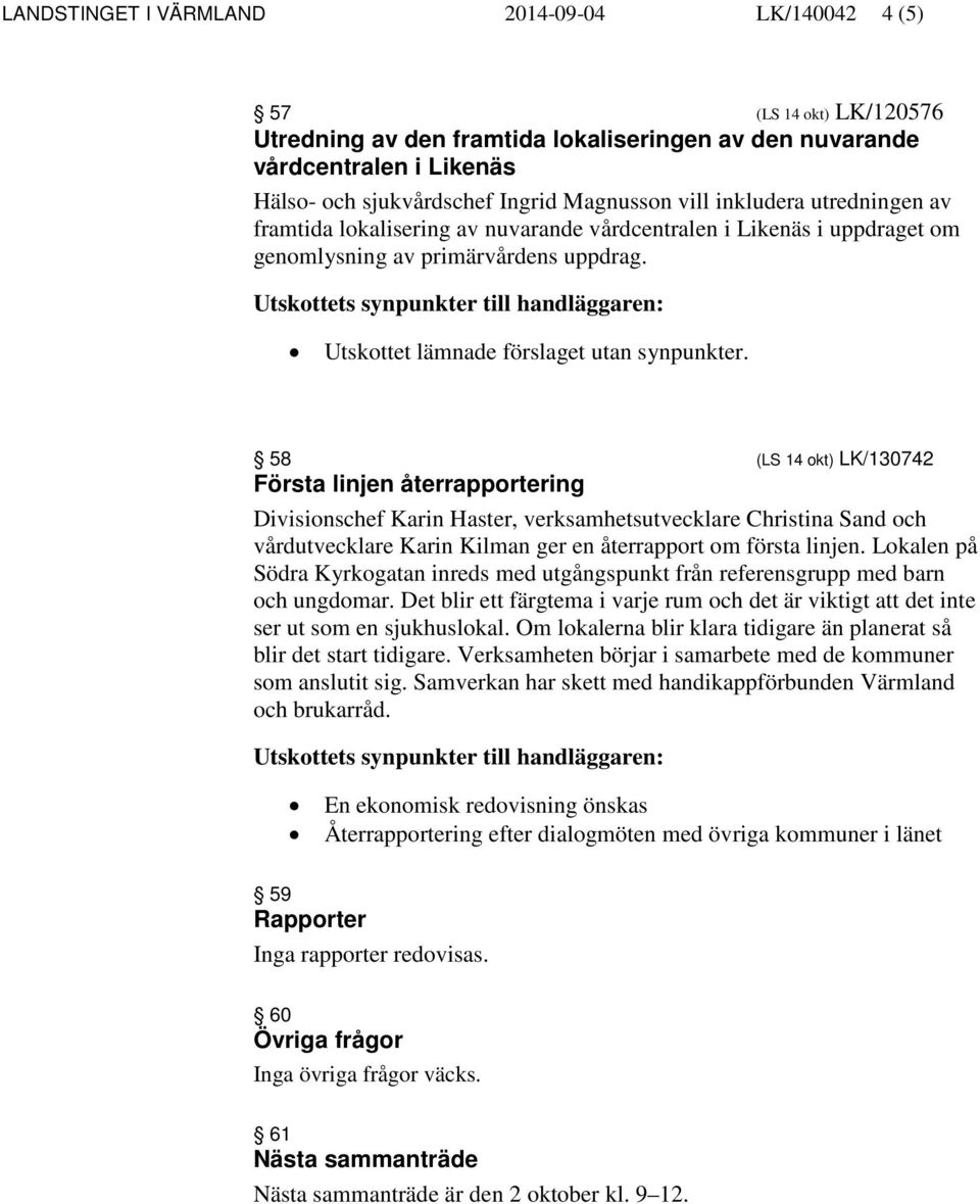 58 (LS 14 okt) LK/130742 Första linjen återrapportering Divisionschef Karin Haster, verksamhetsutvecklare Christina Sand och vårdutvecklare Karin Kilman ger en återrapport om första linjen.