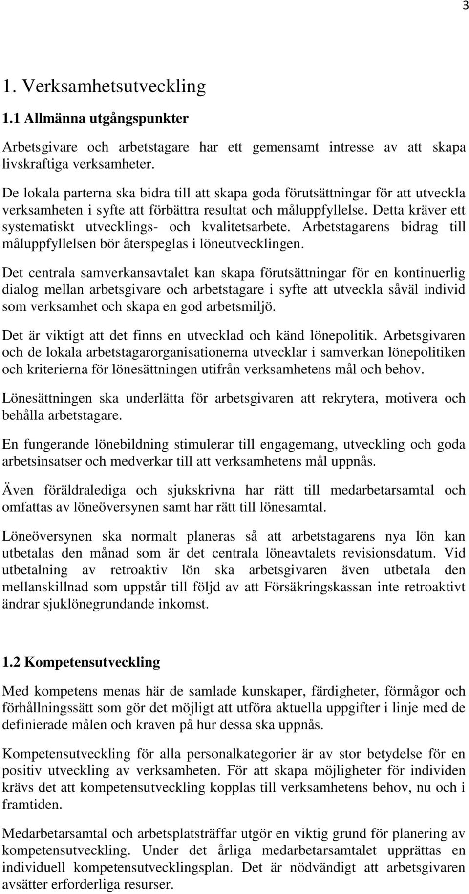 Detta kräver ett systematiskt utvecklings- och kvalitetsarbete. Arbetstagarens bidrag till måluppfyllelsen bör återspeglas i löneutvecklingen.