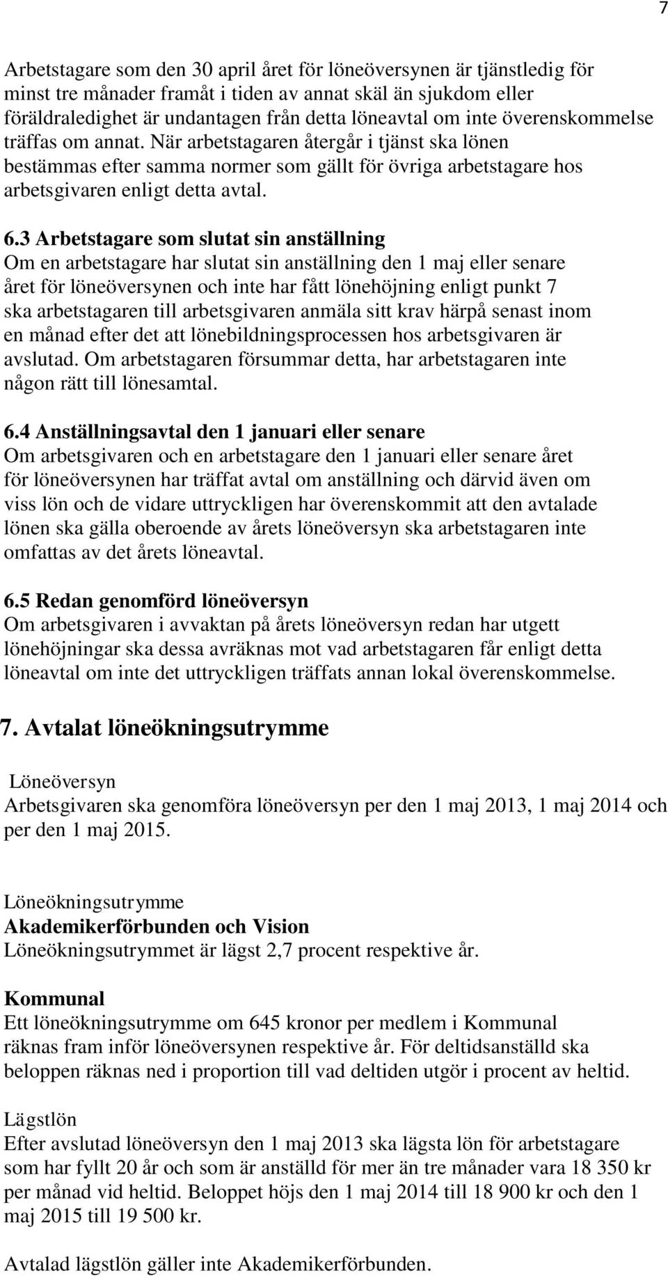 3 Arbetstagare som slutat sin anställning Om en arbetstagare har slutat sin anställning den 1 maj eller senare året för löneöversynen och inte har fått lönehöjning enligt punkt 7 ska arbetstagaren