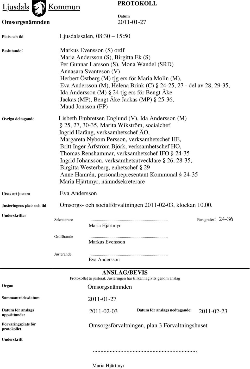 Åke Jackas (MP) 25-36, Maud Jonsson (FP) Lisbeth Embretsen Englund (V), Ida Andersson (M) 25, 27, 30-35, Marita Wikström, socialchef Ingrid Haräng, verksamhetschef ÄO, Margareta Nybom Persson,