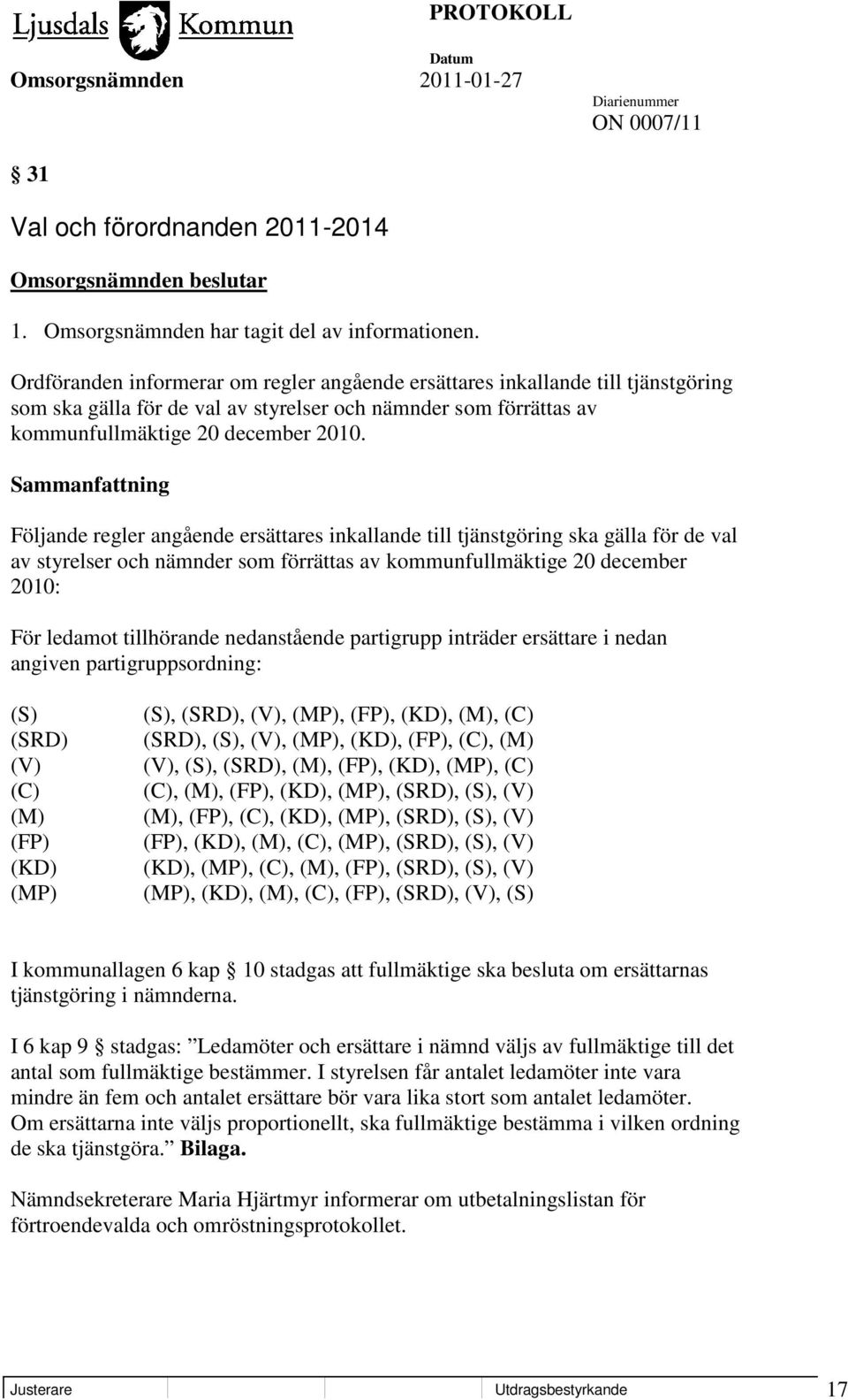 Sammanfattning Följande regler angående ersättares inkallande till tjänstgöring ska gälla för de val av styrelser och nämnder som förrättas av kommunfullmäktige 20 december 2010: För ledamot