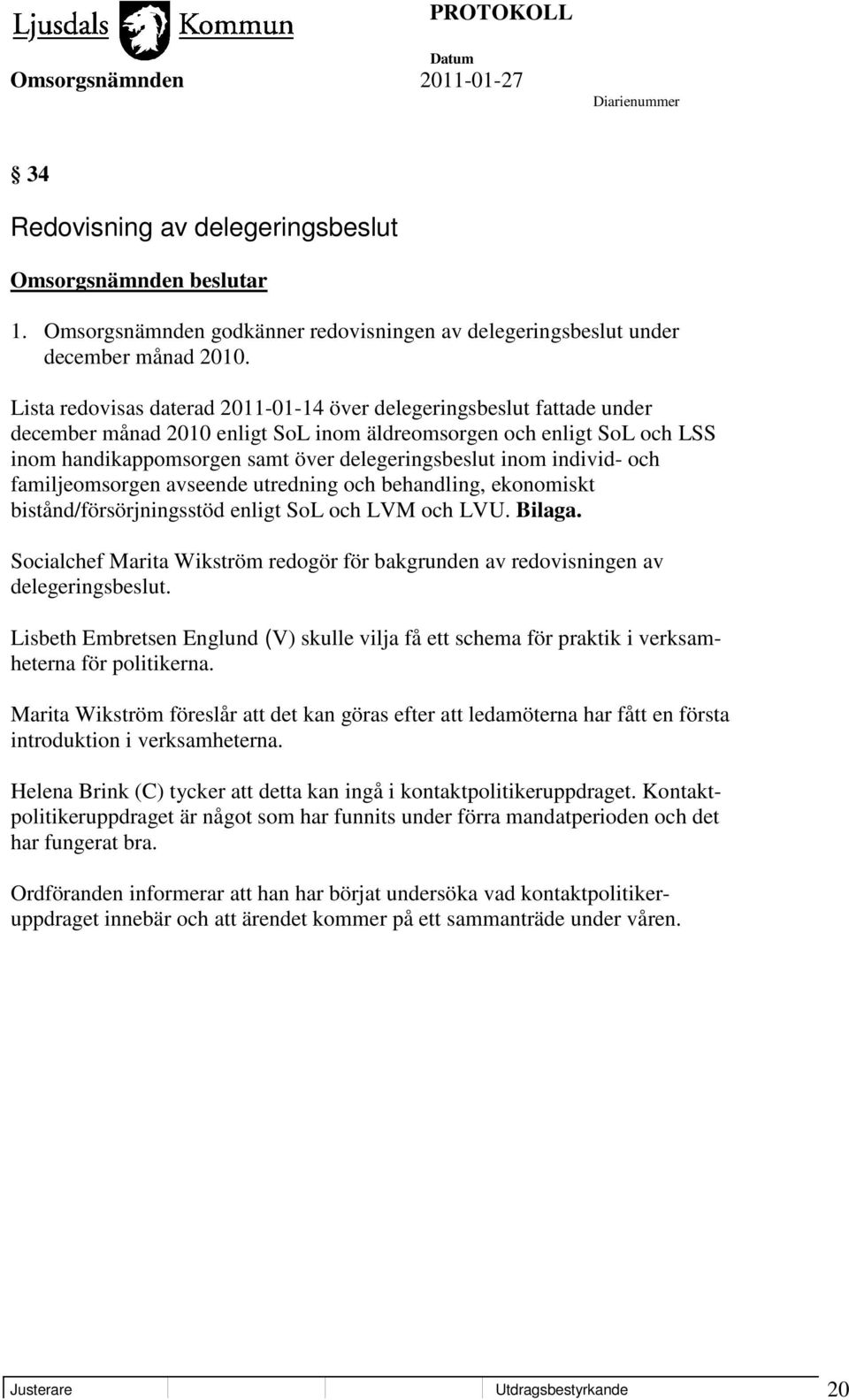 inom individ- och familjeomsorgen avseende utredning och behandling, ekonomiskt bistånd/försörjningsstöd enligt SoL och LVM och LVU. Bilaga.